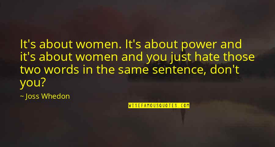 Don't You Just Hate It Quotes By Joss Whedon: It's about women. It's about power and it's