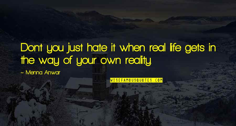 Don't You Just Hate It Quotes By Menna Anwar: Don't you just hate it when real life
