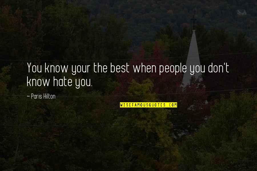 Don't You Just Hate It Quotes By Paris Hilton: You know your the best when people you