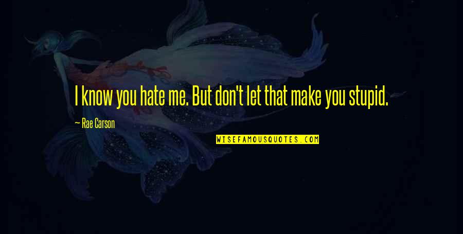 Don't You Just Hate It Quotes By Rae Carson: I know you hate me. But don't let
