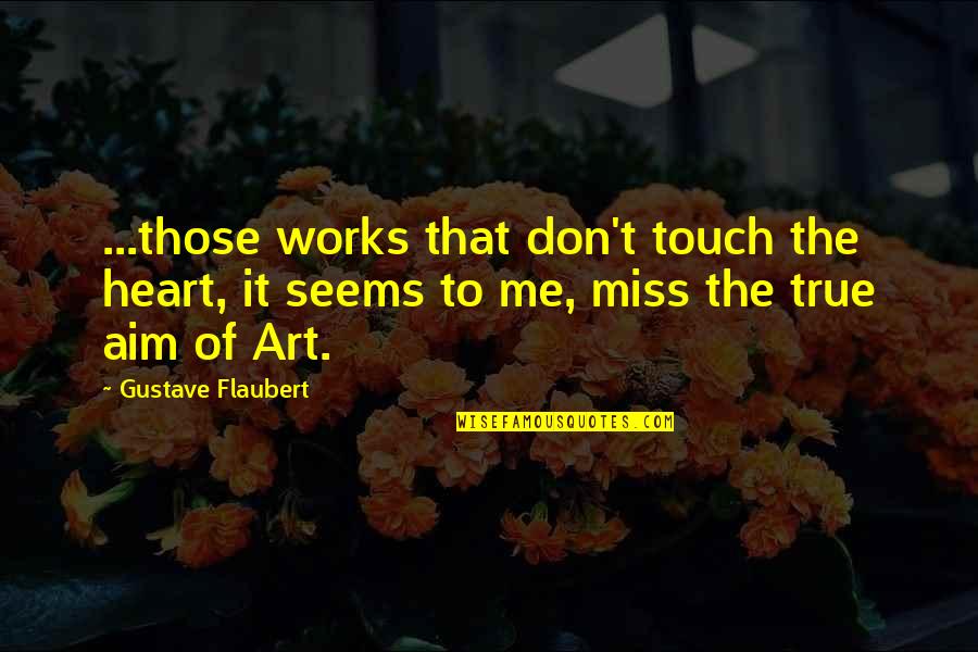 Don't You Miss Me Quotes By Gustave Flaubert: ...those works that don't touch the heart, it