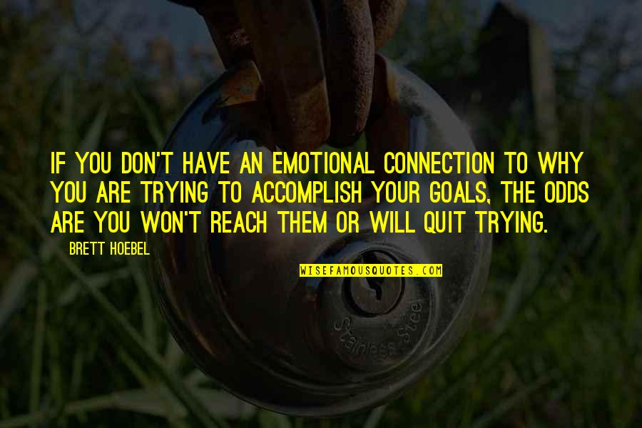 Don't You Quit Quotes By Brett Hoebel: If you don't have an emotional connection to