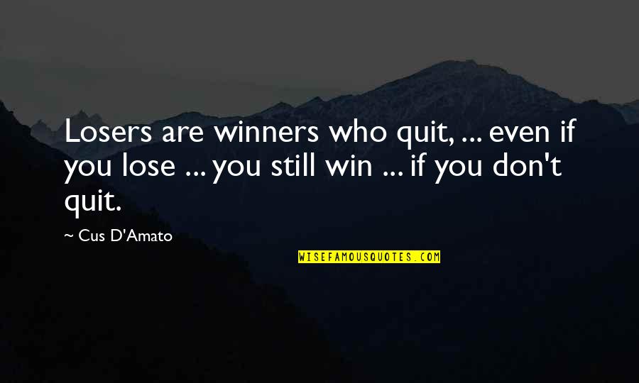 Don't You Quit Quotes By Cus D'Amato: Losers are winners who quit, ... even if