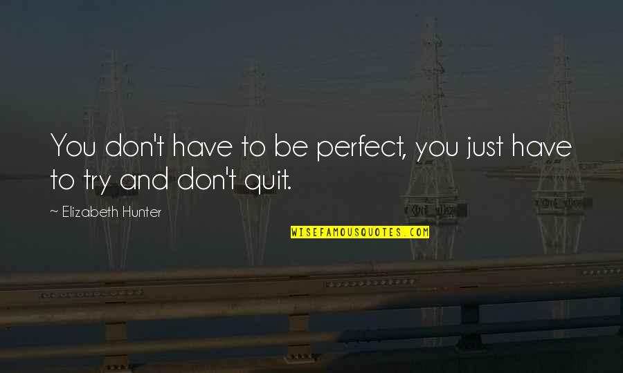 Don't You Quit Quotes By Elizabeth Hunter: You don't have to be perfect, you just