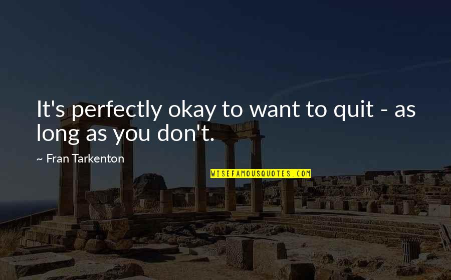 Don't You Quit Quotes By Fran Tarkenton: It's perfectly okay to want to quit -