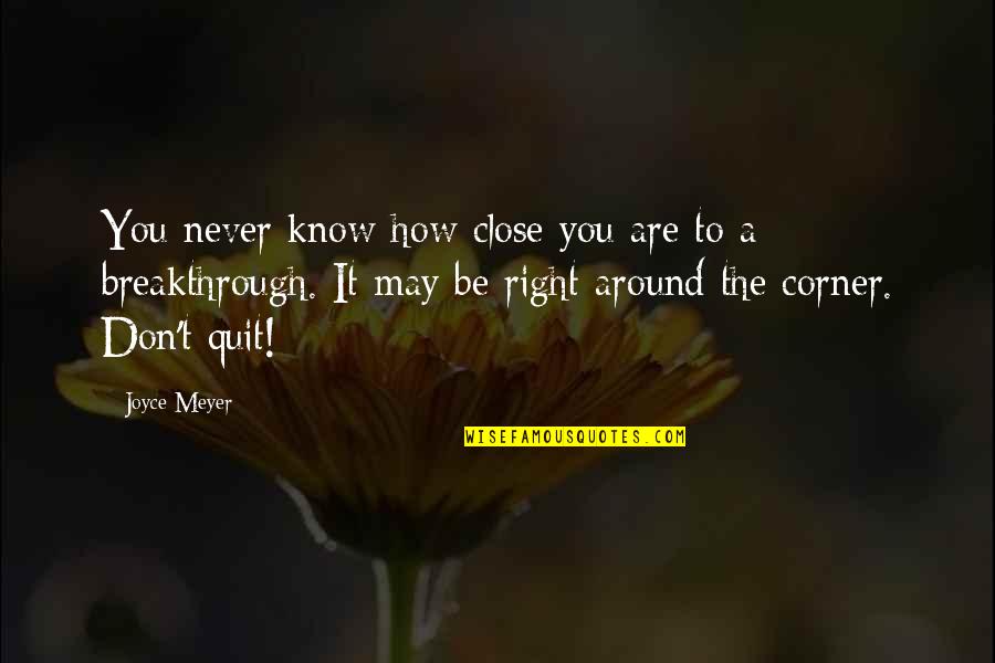 Don't You Quit Quotes By Joyce Meyer: You never know how close you are to