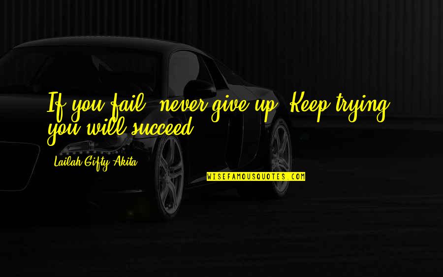 Don't You Quit Quotes By Lailah Gifty Akita: If you fail, never give up. Keep trying,