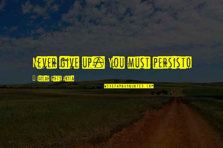 Don't You Quit Quotes By Lailah Gifty Akita: Never give up. You must persist!