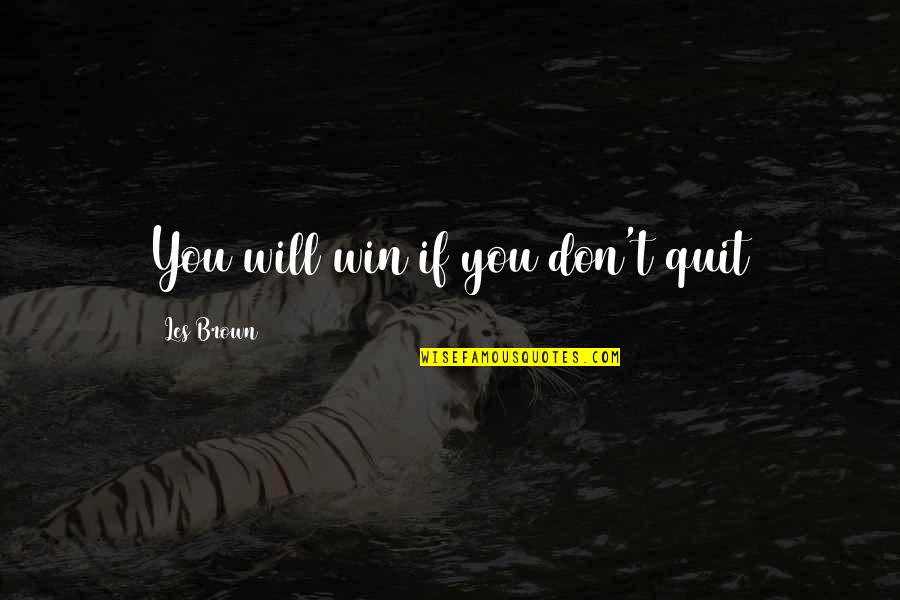 Don't You Quit Quotes By Les Brown: You will win if you don't quit