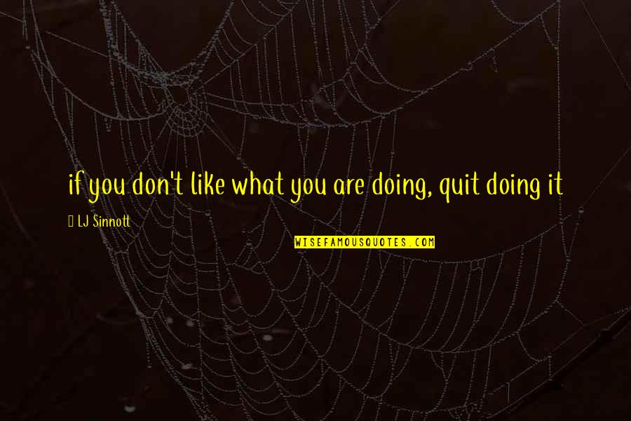 Don't You Quit Quotes By LJ Sinnott: if you don't like what you are doing,