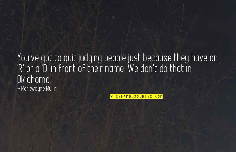 Don't You Quit Quotes By Markwayne Mullin: You've got to quit judging people just because