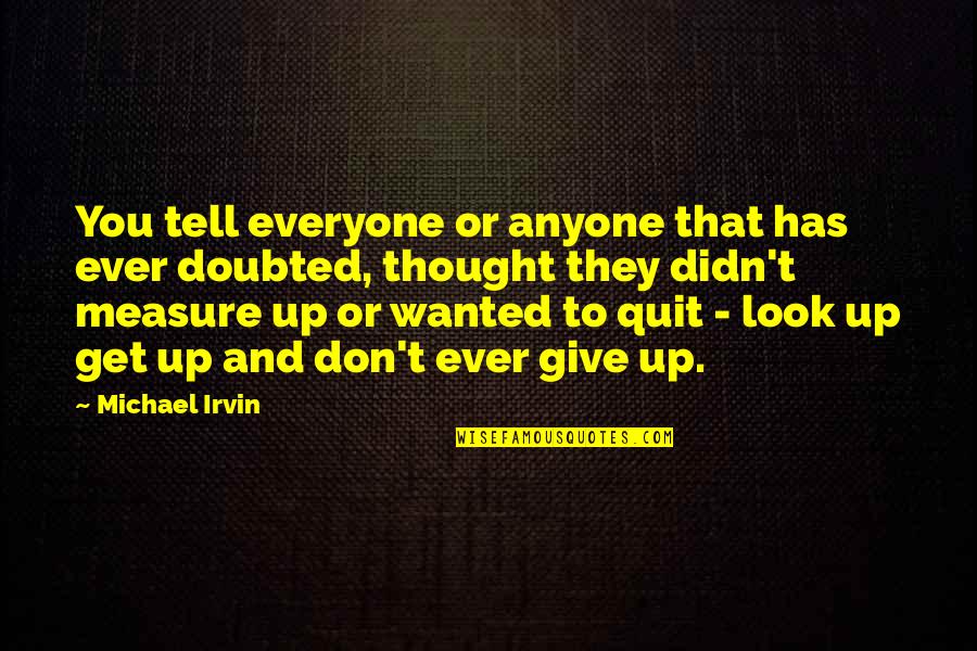 Don't You Quit Quotes By Michael Irvin: You tell everyone or anyone that has ever