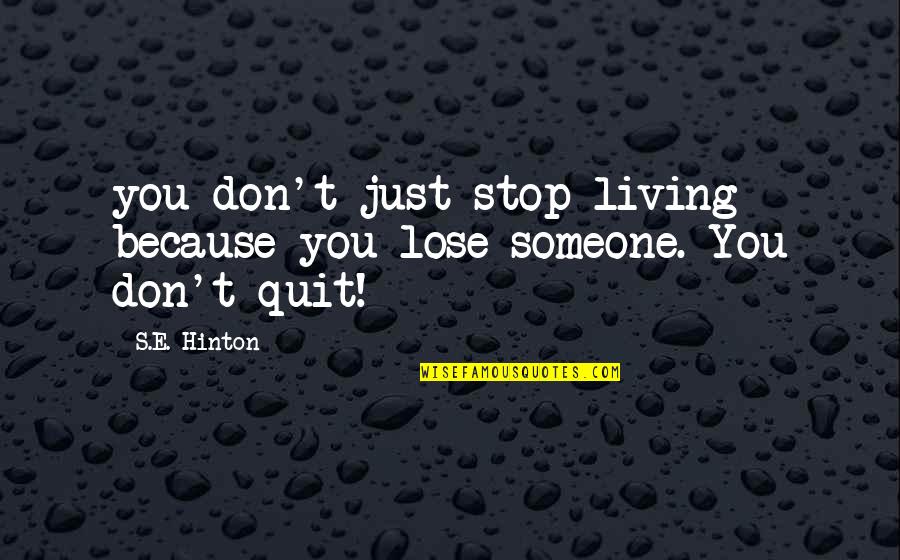 Don't You Quit Quotes By S.E. Hinton: you don't just stop living because you lose