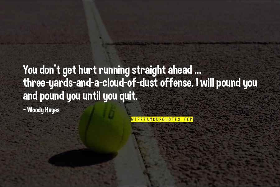 Don't You Quit Quotes By Woody Hayes: You don't get hurt running straight ahead ...