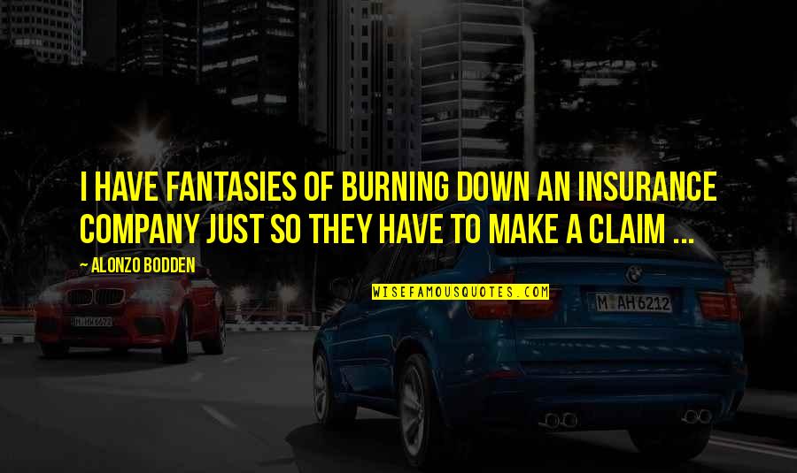 Dontavion White Quotes By Alonzo Bodden: I have fantasies of burning down an insurance Dontavion White Quotes By Alonzo Bodden: I have fantasies of burning down an insurance