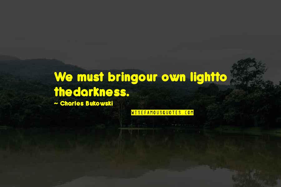 Dontavion White Quotes By Charles Bukowski: We must bringour own lightto thedarkness. Dontavion White Quotes By Charles Bukowski: We must bringour own lightto thedarkness.