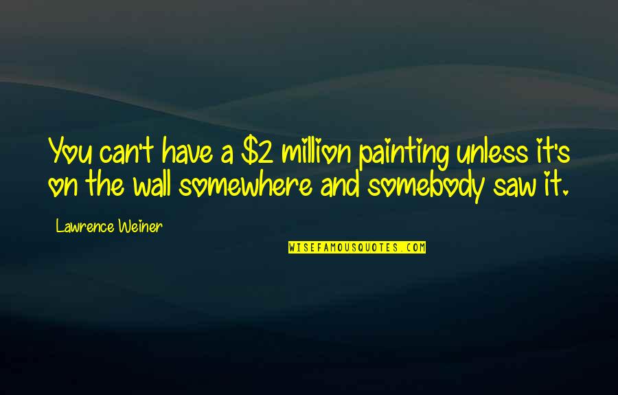 Dontavion White Quotes By Lawrence Weiner: You can't have a $2 million painting unless Dontavion White Quotes By Lawrence Weiner: You can't have a $2 million painting unless