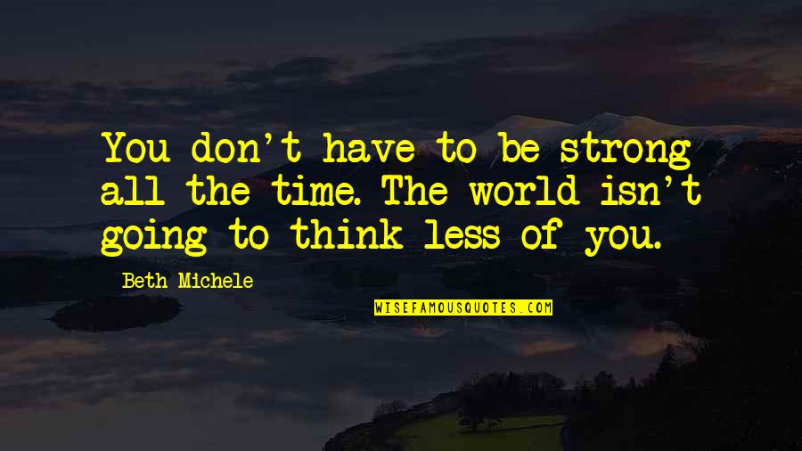 Don'tbiteme Quotes By Beth Michele: You don't have to be strong all the
