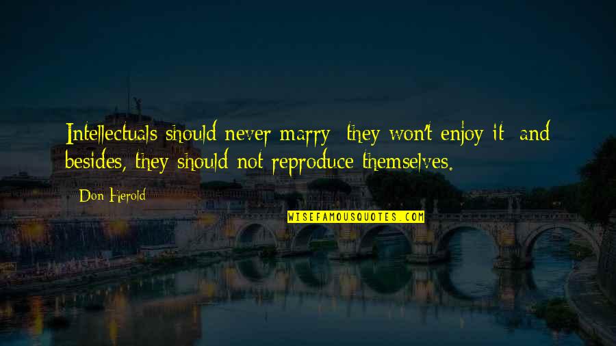 Don'tbiteme Quotes By Don Herold: Intellectuals should never marry; they won't enjoy it;