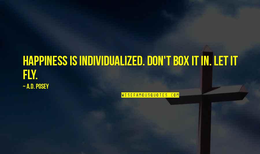 Don'tcha Quotes By A.D. Posey: Happiness is individualized. Don't box it in. Let