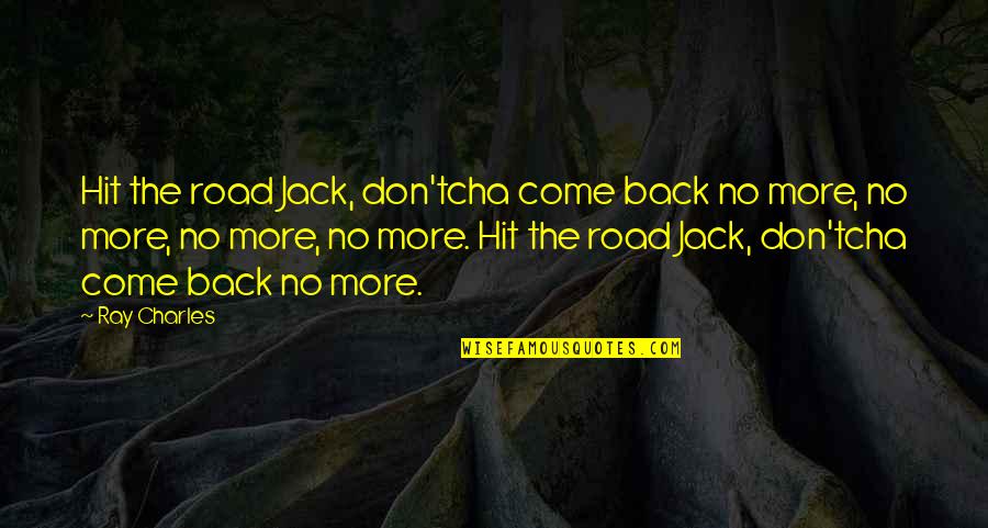 Don'tcha Quotes By Ray Charles: Hit the road Jack, don'tcha come back no