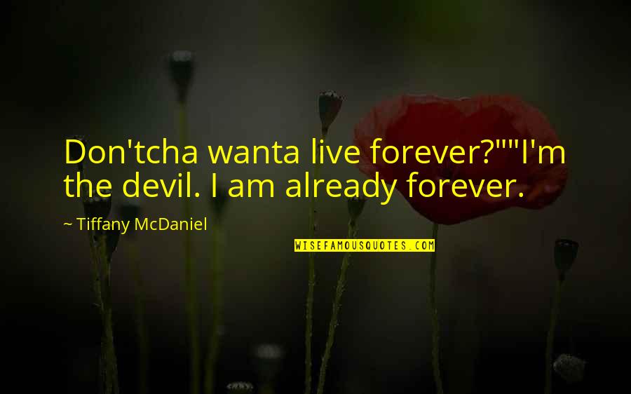Don'tcha Quotes By Tiffany McDaniel: Don'tcha wanta live forever?""I'm the devil. I am