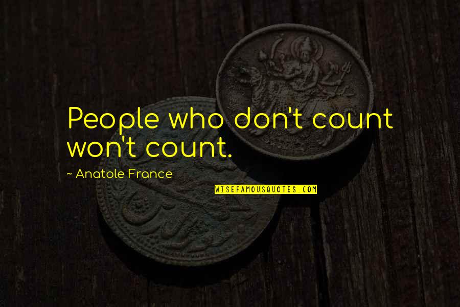 Don'tchaknow Quotes By Anatole France: People who don't count won't count.