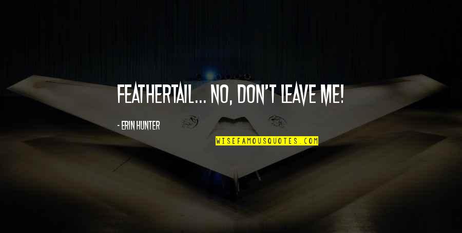 Don'tchaknow Quotes By Erin Hunter: Feathertail... No, don't leave me!