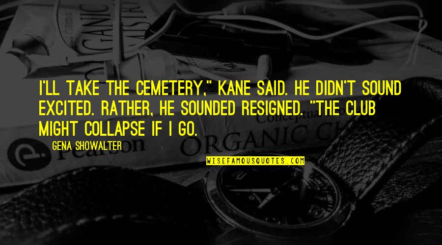 Dontell Gillard Quotes By Gena Showalter: I'll take the cemetery," Kane said. He didn't Dontell Gillard Quotes By Gena Showalter: I'll take the cemetery," Kane said. He didn't