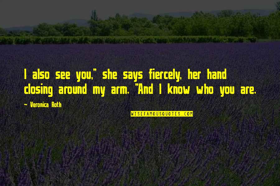Dontell Jefferson Quotes By Veronica Roth: I also see you," she says fiercely, her Dontell Jefferson Quotes By Veronica Roth: I also see you," she says fiercely, her