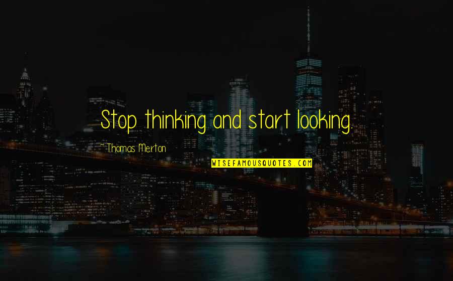 Donten Ni Warau Chuutarou Quotes By Thomas Merton: Stop thinking and start looking.
