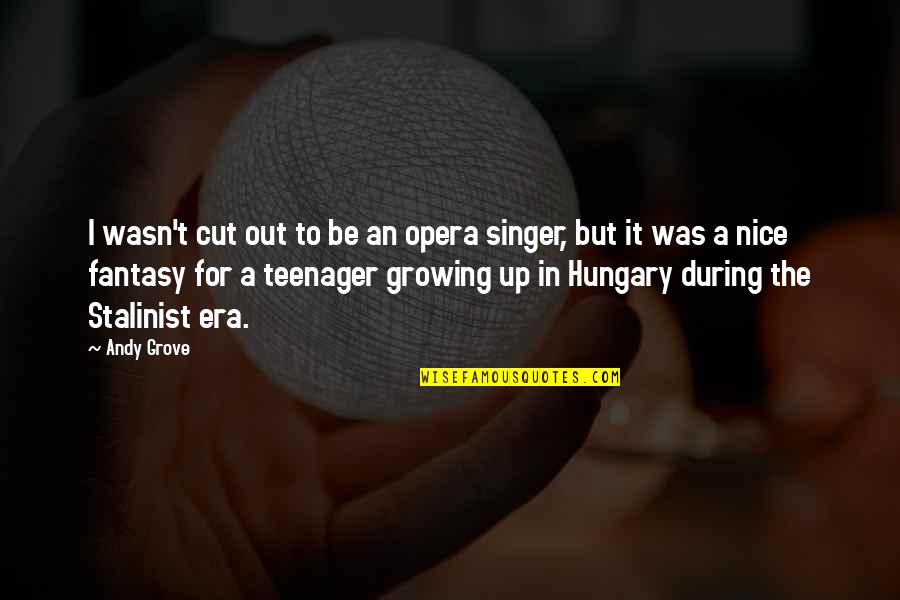 Donten Ni Warau Tenka Quotes By Andy Grove: I wasn't cut out to be an opera Donten Ni Warau Tenka Quotes By Andy Grove: I wasn't cut out to be an opera