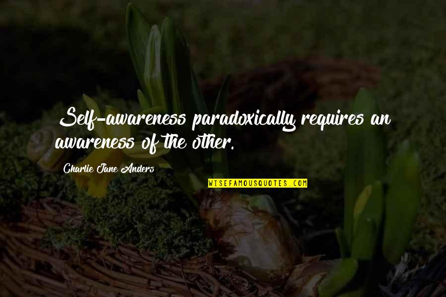 Donten Ni Warau Tenka Quotes By Charlie Jane Anders: Self-awareness paradoxically requires an awareness of the other. Donten Ni Warau Tenka Quotes By Charlie Jane Anders: Self-awareness paradoxically requires an awareness of the other.