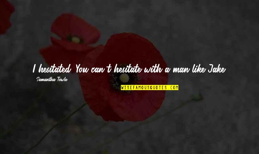 Donterio Johnson Quotes By Samantha Towle: I hesitated. You can't hesitate with a man Donterio Johnson Quotes By Samantha Towle: I hesitated. You can't hesitate with a man