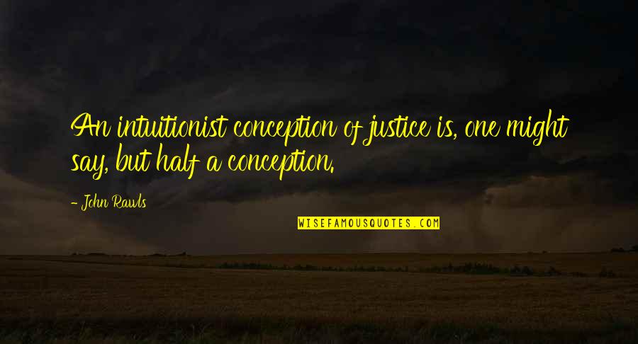 Dontes West Quotes By John Rawls: An intuitionist conception of justice is, one might