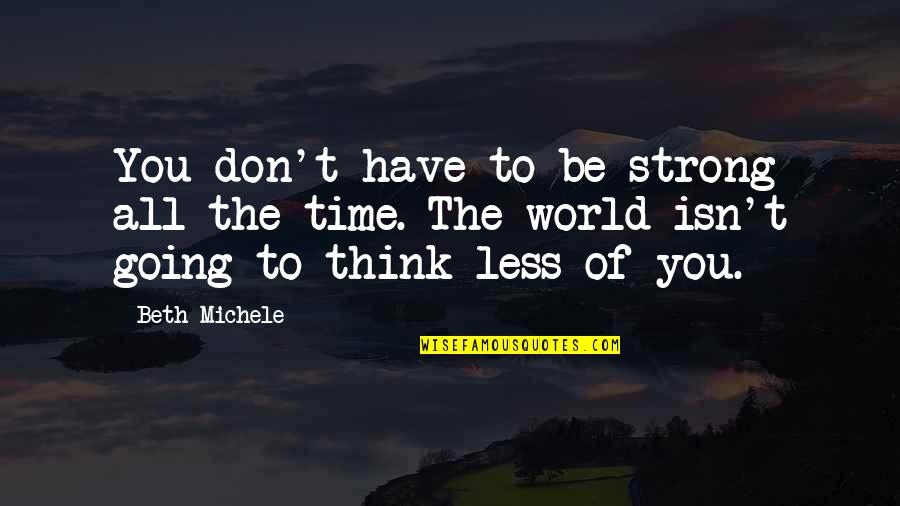 Don'teventhinkwhy Quotes By Beth Michele: You don't have to be strong all the