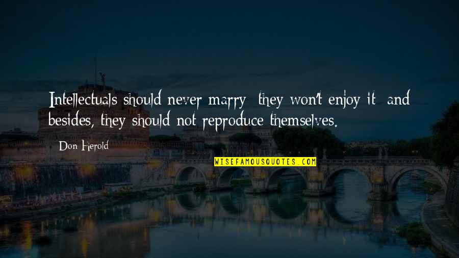 Don'teventhinkwhy Quotes By Don Herold: Intellectuals should never marry; they won't enjoy it;