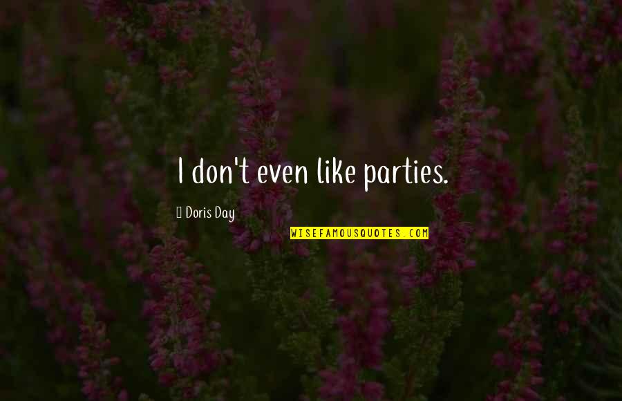 Don'teventhinkwhy Quotes By Doris Day: I don't even like parties.