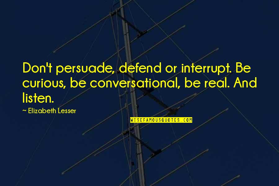 Don'teventhinkwhy Quotes By Elizabeth Lesser: Don't persuade, defend or interrupt. Be curious, be