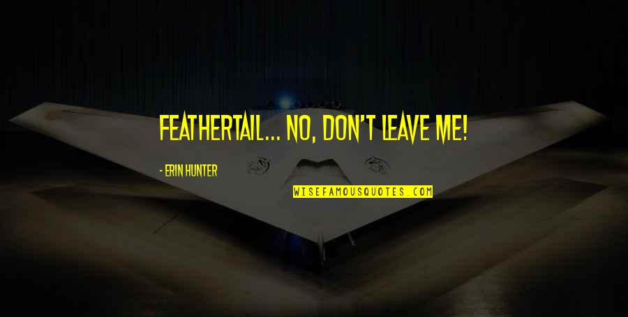 Don'teventhinkwhy Quotes By Erin Hunter: Feathertail... No, don't leave me!