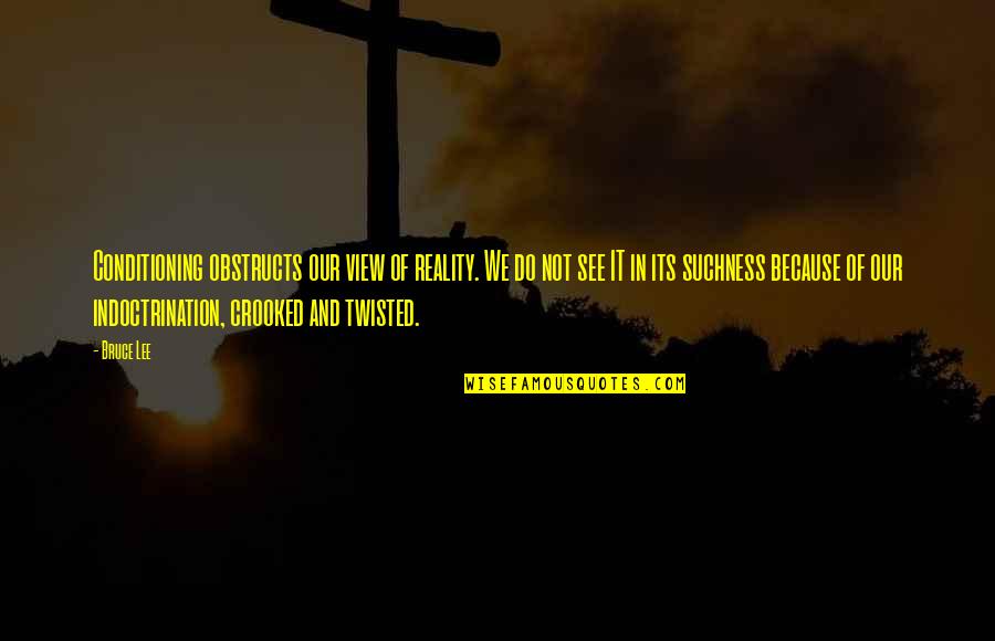 Dontrail Hunter Quotes By Bruce Lee: Conditioning obstructs our view of reality. We do