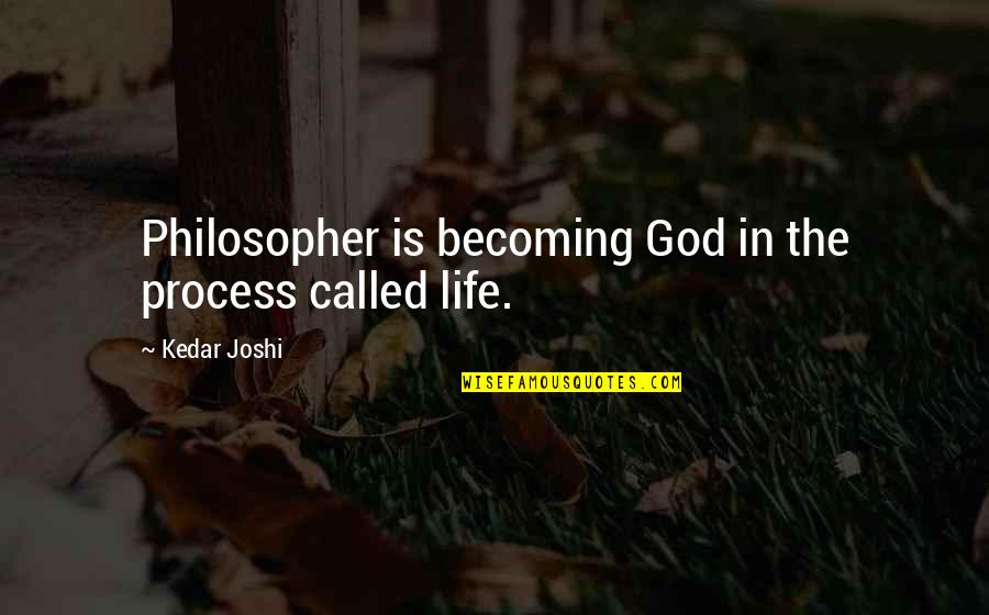 Dontrail Hutchins Quotes By Kedar Joshi: Philosopher is becoming God in the process called