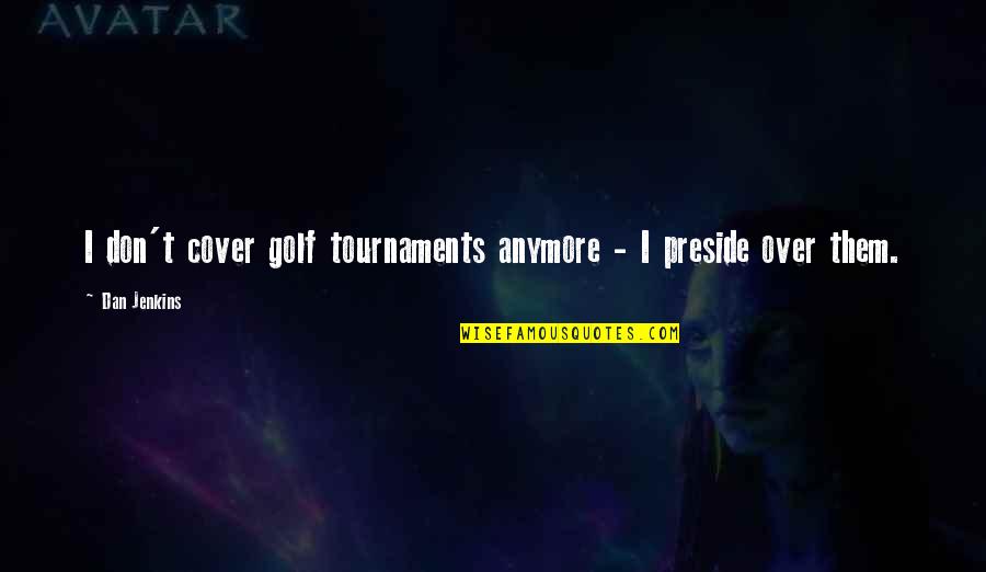 Dontrell Who Kissed Quotes By Dan Jenkins: I don't cover golf tournaments anymore - I