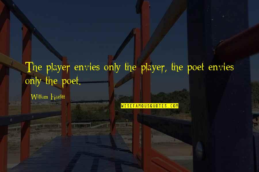 Dontrell Who Kissed Quotes By William Hazlitt: The player envies only the player, the poet Dontrell Who Kissed Quotes By William Hazlitt: The player envies only the player, the poet