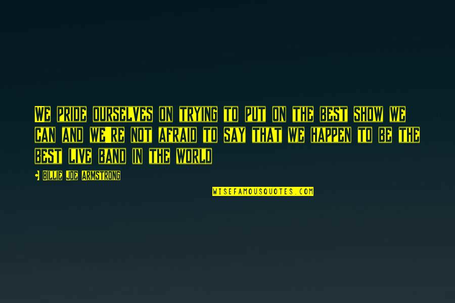 Don'ts For Husbands 1913 Quotes By Billie Joe Armstrong: We pride ourselves on trying to put on Don'ts For Husbands 1913 Quotes By Billie Joe Armstrong: We pride ourselves on trying to put on