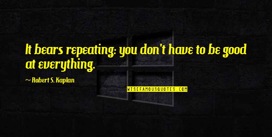 Don'ts Quotes By Robert S. Kaplan: It bears repeating: you don't have to be