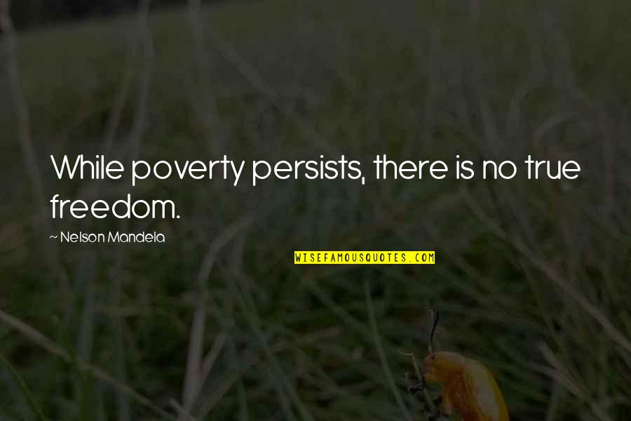 Donuktas Quotes By Nelson Mandela: While poverty persists, there is no true freedom. Donuktas Quotes By Nelson Mandela: While poverty persists, there is no true freedom.