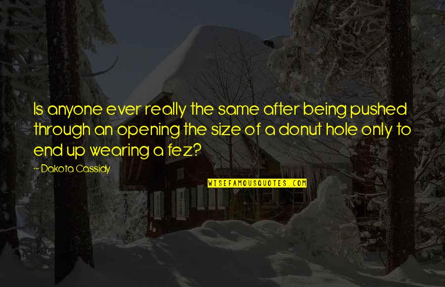 Donut Hole Quotes By Dakota Cassidy: Is anyone ever really the same after being Donut Hole Quotes By Dakota Cassidy: Is anyone ever really the same after being