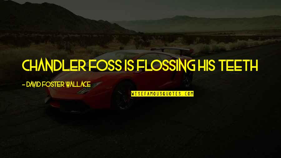 Donut Lover Quotes By David Foster Wallace: Chandler Foss is flossing his teeth Donut Lover Quotes By David Foster Wallace: Chandler Foss is flossing his teeth