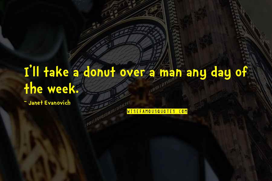 Donut Man Quotes By Janet Evanovich: I'll take a donut over a man any Donut Man Quotes By Janet Evanovich: I'll take a donut over a man any